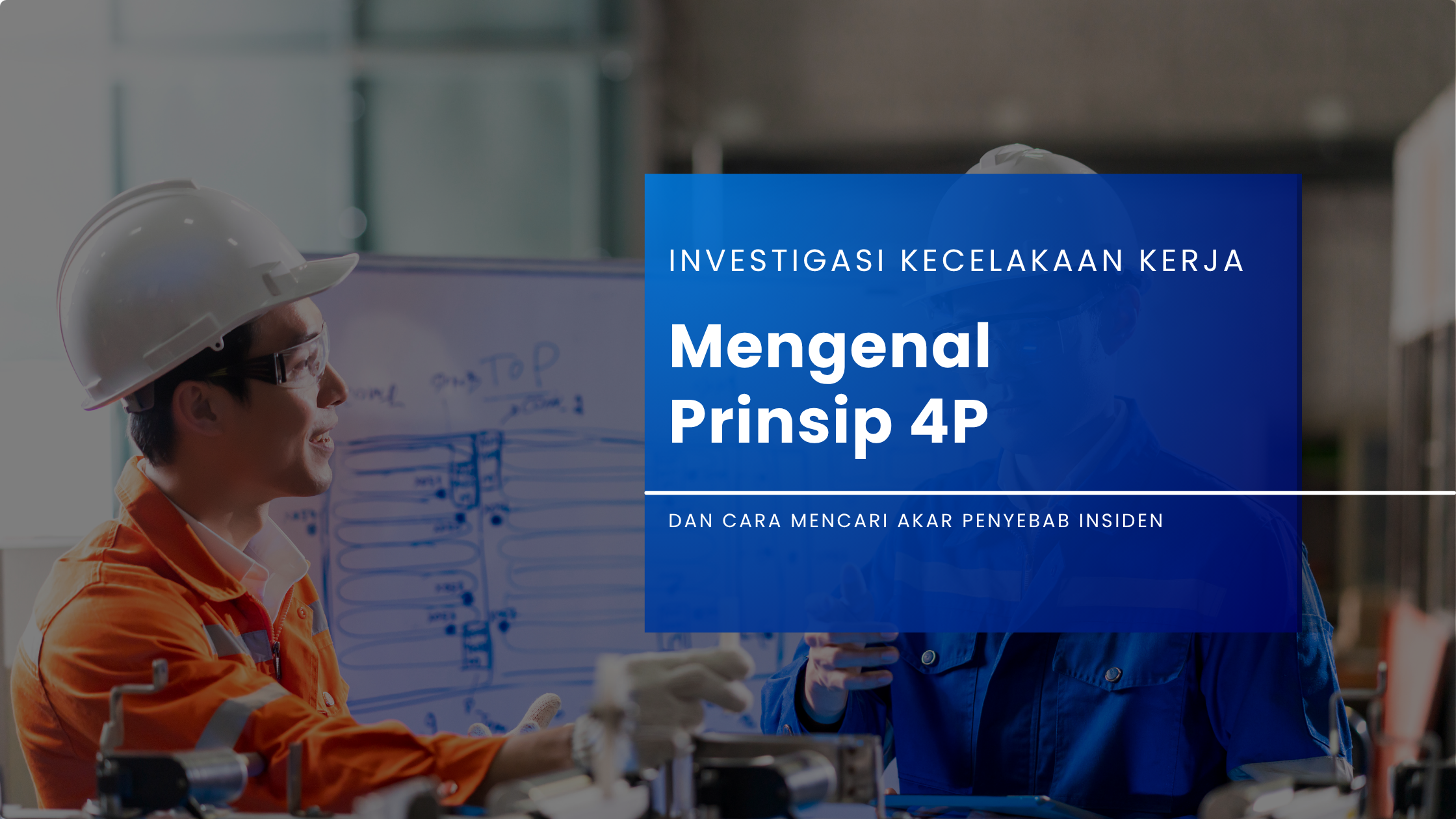 Investigasi Kecelakaan Kerja Mengenal Prinsip 4P dan Cara Mencari Akar Penyebab Insiden