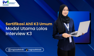 Sertifikasi Ahli K3 Umum adalah Modal Utama Lolos Interview K3