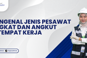 Mengenal Jenis Pesawat Angkat dan Angkut di Tempat Kerja