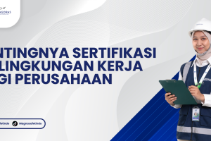 Pentingnya Sertifikasi K3 Lingkungan Kerja bagi Perusahaan